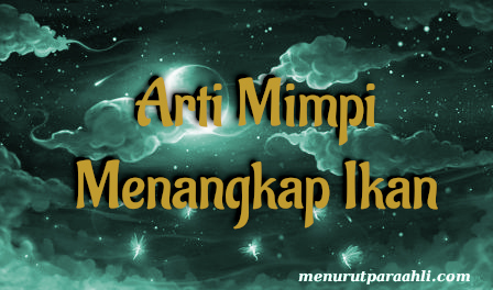 Arti Mimpi Menangkap Ikan Terlengkap - Menurut Para Ahli