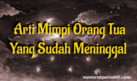 Arti Mimpi Orang Tua Yang Sudah Meninggal - Menurut Para Ahli