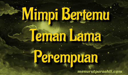 Arti Mimpi Bertemu Teman Lama Wanita Lengkap | Menurut Para Ahli