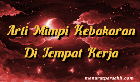 Arti Mimpi Kebakaran Di Tempat Kerja Terlengkap - Menurut Para Ahli